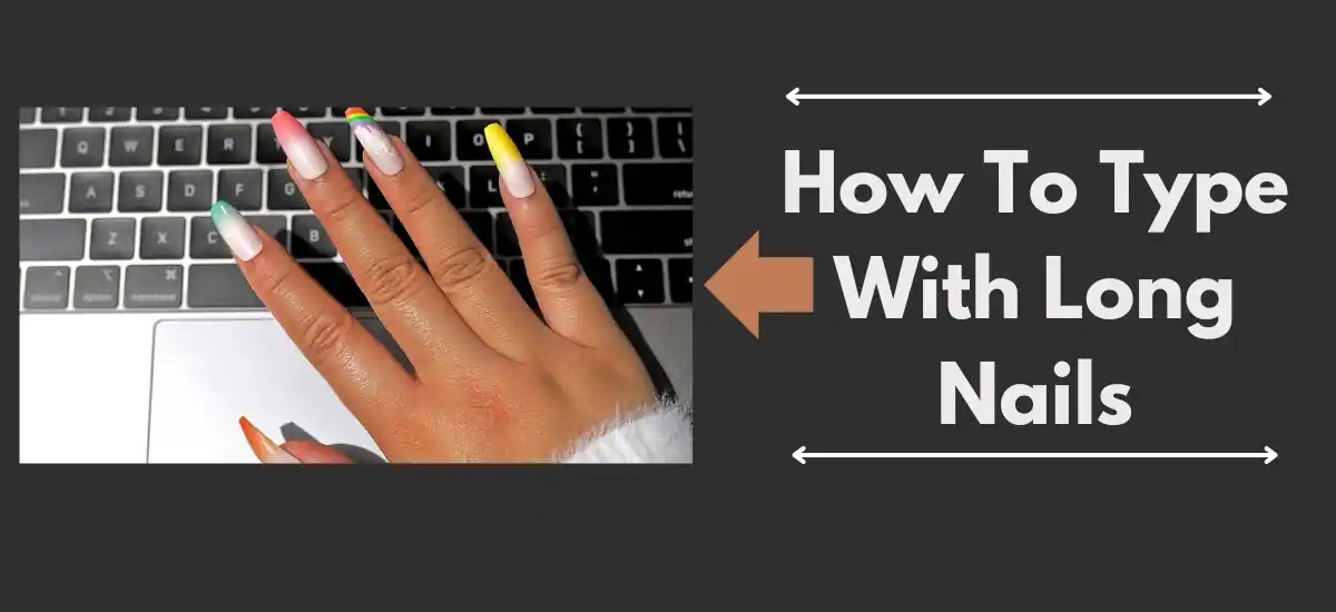 How To Type With Long Nails: Guide